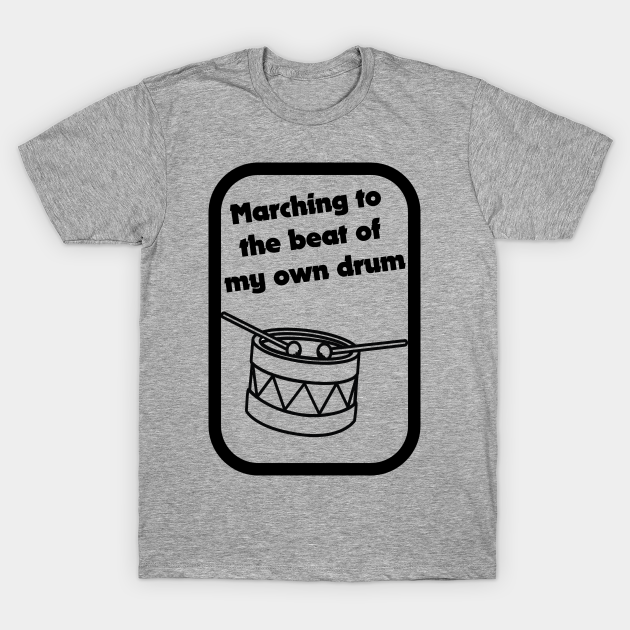 Marching To The Beat Of My Own Drum Unique TShirt TeePublic